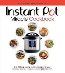 Instant Pot Miracle Cookbook: Over 150 step-by-step foolproof recipes for your electric pressure cooker, slow cooker or Instant Pot (R). Fully authorised. цена и информация | Книги рецептов | 220.lv