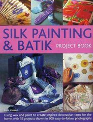 Silk Painting & Batik Project Book: Using Wax and Paint to Create Inspired Decorative Items for the Home, with 35 Projects Shown in 300 Easy-to-Follow Photographs цена и информация | Книги об искусстве | 220.lv