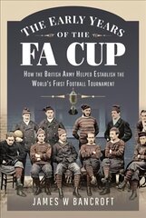 Early Years of the FA Cup: How the British Army Helped Establish the World's First Football Tournament cena un informācija | Grāmatas par veselīgu dzīvesveidu un uzturu | 220.lv