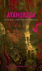 Ayahuasca: Rituals, Potions and Visionary Art from the Amazon cena un informācija | Pašpalīdzības grāmatas | 220.lv