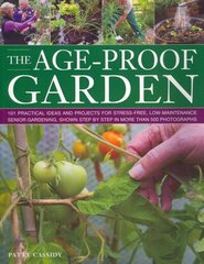 Age Proof Garden: 101 Practical Ideas and Projects for Stree-free, Low-maintenance Senior Gardening, Shown Step by Step in More Than 500 Photographs цена и информация | Книги по садоводству | 220.lv