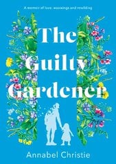 Guilty Gardener: A memoir of love, waxwings and rewilding cena un informācija | Grāmatas par dārzkopību | 220.lv