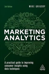 Marketing Analytics: A Practical Guide to Improving Consumer Insights Using Data Techniques 3rd Revised edition cena un informācija | Enciklopēdijas, uzziņu literatūra | 220.lv