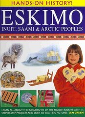 Hands-on History! Eskimo Inuit, Saami & Arctic Peoples: Learn All About the Inhabitants of the Frozen North, with 15 Step-by-step Projects and Over 350 Exciting Pictures цена и информация | Книги для подростков и молодежи | 220.lv