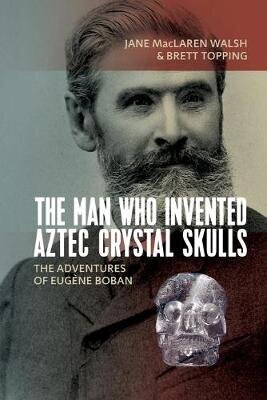 Man Who Invented Aztec Crystal Skulls: The Adventures Of Eugene Boban цена и информация | Svešvalodu mācību materiāli | 220.lv