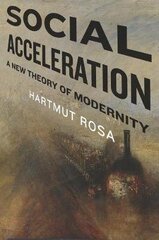 Social Acceleration: A New Theory Of Modernity cena un informācija | Svešvalodu mācību materiāli | 220.lv