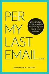 Per My Last Email: Witty, Wicked, and Wonderfully Weird Workplace Words and Phrases cena un informācija | Fantāzija, fantastikas grāmatas | 220.lv