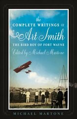 Complete Writings of Art Smith, the Bird Boy of Fort Wayne, Edited by Michael Martone cena un informācija | Fantāzija, fantastikas grāmatas | 220.lv