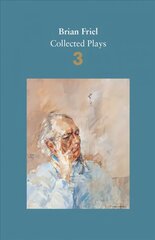 Brian Friel: Collected Plays - Volume 3: Three Sisters (after Chekhov); The Communication Cord; Fathers and Sons (after Turgenev); Making History; Dancing at Lughnasa Main, Volume 3 cena un informācija | Stāsti, noveles | 220.lv