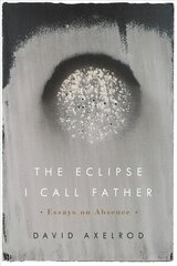 Eclipse I Call Father: Essays on Absence цена и информация | Поэзия | 220.lv