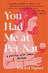 You Had Me at Pet-Nat: A Natural Wine-Soaked Memoir цена и информация | Поэзия | 220.lv