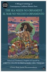 Sea Needs No Ornament/ El mar no necesita ornamento: A bilingual anthology of contemporary poetry by women writers of the English and Spanish-speaking Caribbean cena un informācija | Dzeja | 220.lv