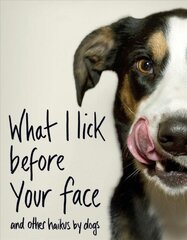 What I Lick Before Your Face ... and Other Haikus By Dogs цена и информация | Поэзия | 220.lv