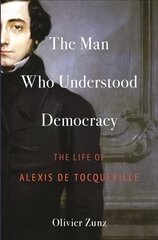 Man Who Understood Democracy: The Life of Alexis de Tocqueville цена и информация | Биографии, автобиогафии, мемуары | 220.lv