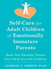 Self-Care for Adult Children of Emotionally Immature Parents: Daily Practices to Honor Your Emotions and Live with Confidence cena un informācija | Pašpalīdzības grāmatas | 220.lv