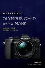 Mastering the Olympus OM-D E-M5 Mark III cena un informācija | Grāmatas par fotografēšanu | 220.lv