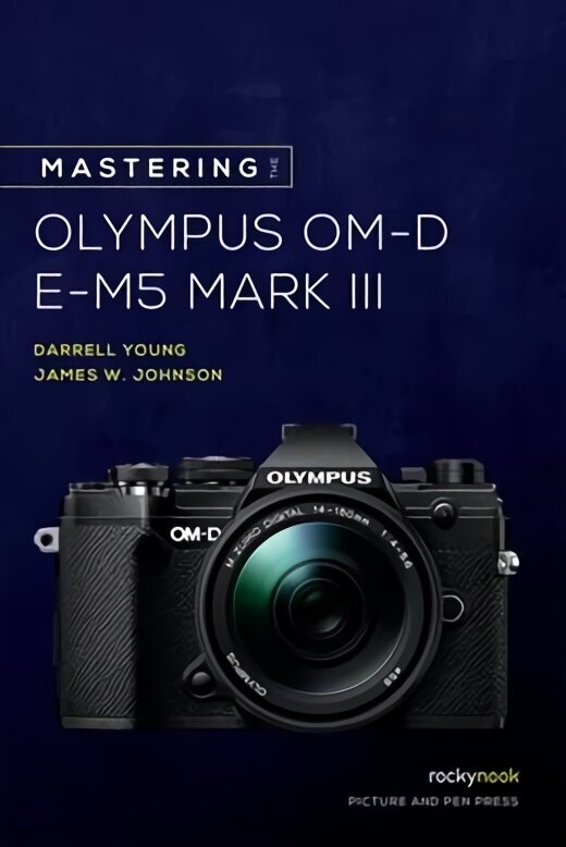 Mastering the Olympus OM-D E-M5 Mark III cena un informācija | Grāmatas par fotografēšanu | 220.lv