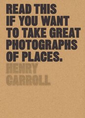 Read This if You Want to Take Great Photographs of Places cena un informācija | Grāmatas par fotografēšanu | 220.lv