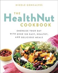 The Healthnut Cookbook: Energize Your Day with Over 100 Easy, Healthy, and Delicious Meals cena un informācija | Pavārgrāmatas | 220.lv