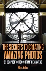 Secrets to Amazing Photo Composition: 83 Composition Tools from the Masters (Photography Book) цена и информация | Книги по фотографии | 220.lv