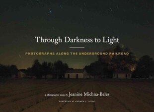 Through Darkness to Light: Photographs Along the Underground Railroad cena un informācija | Grāmatas par fotografēšanu | 220.lv