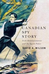 Canadian Spy Story: Irish Revolutionaries and the Secret Police цена и информация | Исторические книги | 220.lv