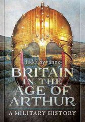 Britain in the Age of Arthur: A Military History cena un informācija | Vēstures grāmatas | 220.lv