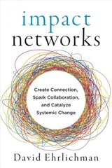 Impact Networks: A Transformational Approach to Creating Connection, Sparking Collaboration, and Catalyzing Systemic Change cena un informācija | Ekonomikas grāmatas | 220.lv