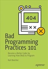 Bad Programming Practices 101: Become a Better Coder by Learning How (Not) to Program 1st ed. cena un informācija | Ekonomikas grāmatas | 220.lv