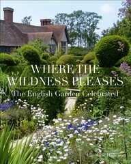 Where the Wildness Pleases: The English Garden Celebrated цена и информация | Книги по садоводству | 220.lv