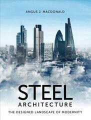 Steel Architecture: The Designed Landscape of Modernity cena un informācija | Grāmatas par arhitektūru | 220.lv