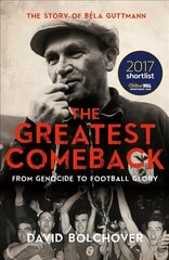 Greatest Comeback: From Genocide to Football Glory: The Story of Bela Guttman цена и информация | Биографии, автобиогафии, мемуары | 220.lv