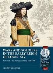 Wars and Soldiers in the Early Reign of Louis XIV Volume 5: The Portuguese Army 1659-1690 цена и информация | Исторические книги | 220.lv
