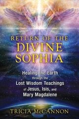 Return of the Divine Sophia: Healing the Earth through the Lost Wisdom Teachings of Jesus, Isis, and Mary Magdalene cena un informācija | Pašpalīdzības grāmatas | 220.lv