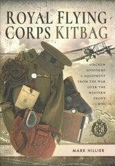 Royal Flying Corps Kitbag: Aircrew Uniforms and Equipment from the War Over the Western Front in WWI цена и информация | Исторические книги | 220.lv