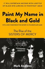 Paint My Name in Black and Gold: The Rise of the Sisters of Mercy цена и информация | Книги об искусстве | 220.lv