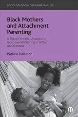 Black Mothers and Attachment Parenting: A Black Feminist Analysis of Intensive Mothering in Britain and Canada цена и информация | Книги по социальным наукам | 220.lv