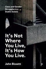 It's Not Where You Live, It's How You Live: Class and Gender Struggles in a Dublin Estate цена и информация | Книги по социальным наукам | 220.lv