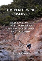 Performing Observer: Essays on Contemporary Art, Performance and Photography New edition cena un informācija | Mākslas grāmatas | 220.lv