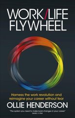 Work/Life Flywheel: Harness the work revolution and reimagine your career without fear цена и информация | Книги по экономике | 220.lv