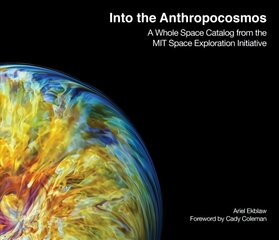 Into the Anthropocosmos: A Whole Space Catalog from the MIT Space Exploration Initiative cena un informācija | Sociālo zinātņu grāmatas | 220.lv