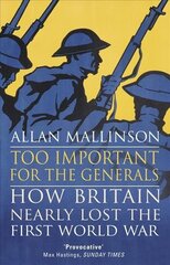 Too Important for the Generals: Losing and Winning the First World War cena un informācija | Vēstures grāmatas | 220.lv