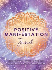Positive Manifestation Journal: Inspirational Prompts & Exercises for Creating the Life of Your Dreams цена и информация | Самоучители | 220.lv