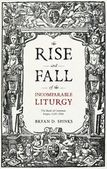 Rise and Fall of the Incomparable Liturgy: The Book of Common Prayer, 1559-1906 cena un informācija | Garīgā literatūra | 220.lv
