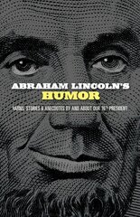 Abraham Lincoln's Humor: Yarns, Stories, and Anecdotes By and About Our 16th President: Yarns, Stories, and Anecdotes by and about Our 16th President цена и информация | Биографии, автобиографии, мемуары | 220.lv