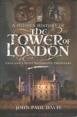 Hidden History of the Tower of London: England's Most Notorious Prisoners cena un informācija | Biogrāfijas, autobiogrāfijas, memuāri | 220.lv