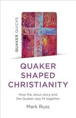 Quaker Quicks - Quaker Shaped Christianity: How the Jesus story and the Quaker way fit together cena un informācija | Garīgā literatūra | 220.lv