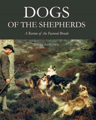 Dogs of the Shepherds: A Review of the Pastoral Breeds cena un informācija | Grāmatas par veselīgu dzīvesveidu un uzturu | 220.lv