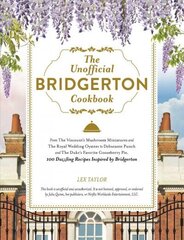 Unofficial Bridgerton Cookbook: From The Viscount's Mushroom Miniatures and The Royal Wedding Oysters to Debutante Punch and The Duke's Favorite Gooseberry Pie, 100 Dazzling Recipes Inspired by Bridgerton цена и информация | Книги рецептов | 220.lv