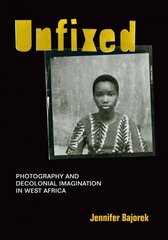 Unfixed: Photography and Decolonial Imagination in West Africa cena un informācija | Grāmatas par fotografēšanu | 220.lv